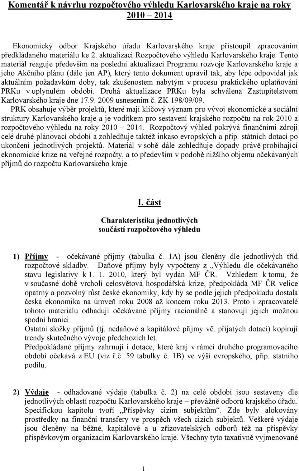 Tento materiál reaguje především na poslední aktualizaci Programu rozvoje Karlovarského kraje a jeho Akčního plánu (dále jen AP), který tento dokument upravil tak, aby lépe odpovídal jak aktuálním