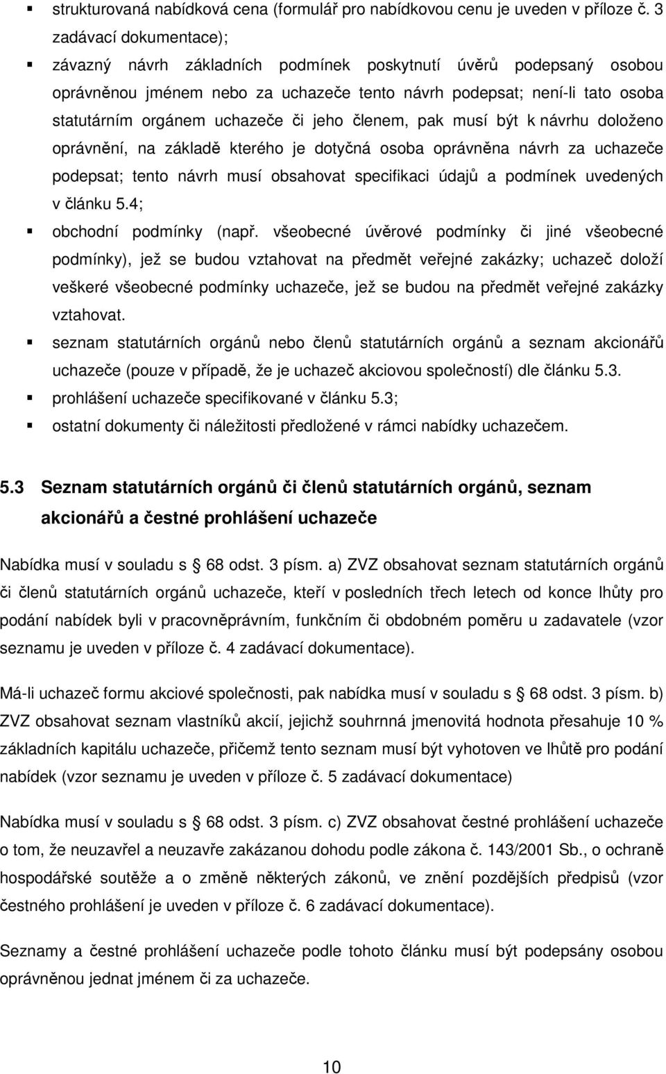 či jeho členem, pak musí být k návrhu doloženo oprávnění, na základě kterého je dotyčná osoba oprávněna návrh za uchazeče podepsat; tento návrh musí obsahovat specifikaci údajů a podmínek uvedených v