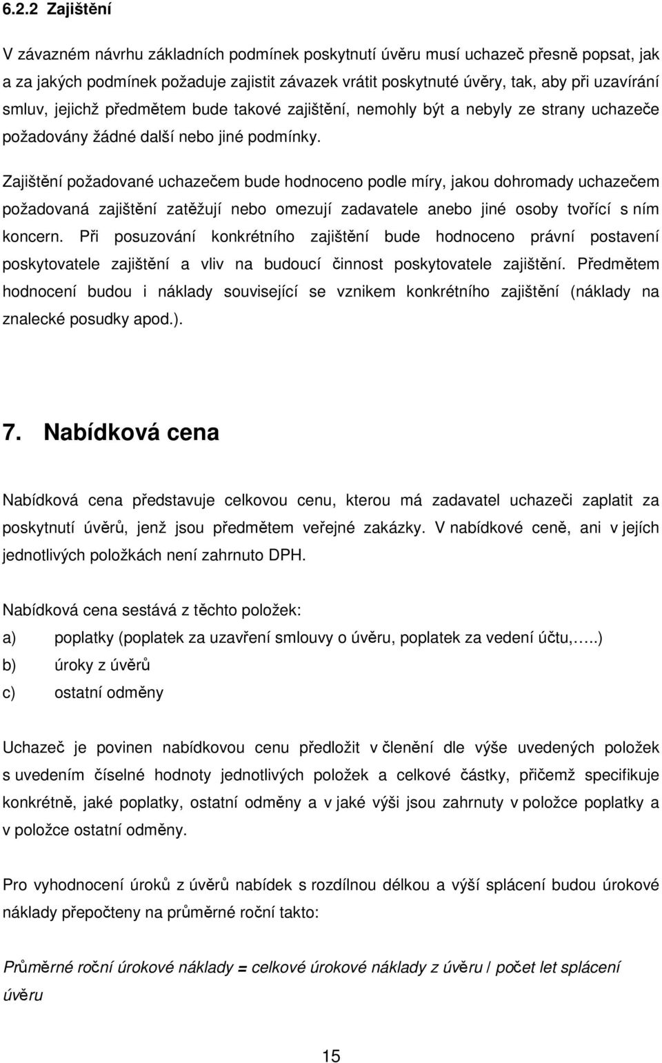 Zajištění požadované uchazečem bude hodnoceno podle míry, jakou dohromady uchazečem požadovaná zajištění zatěžují nebo omezují zadavatele anebo jiné osoby tvořící s ním koncern.