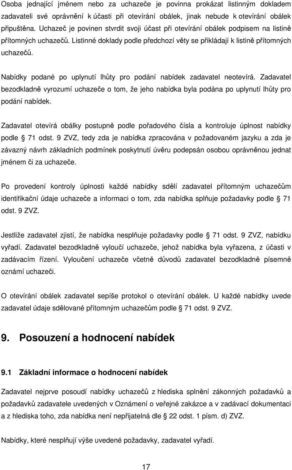 Nabídky podané po uplynutí lhůty pro podání nabídek zadavatel neotevírá. Zadavatel bezodkladně vyrozumí uchazeče o tom, že jeho nabídka byla podána po uplynutí lhůty pro podání nabídek.