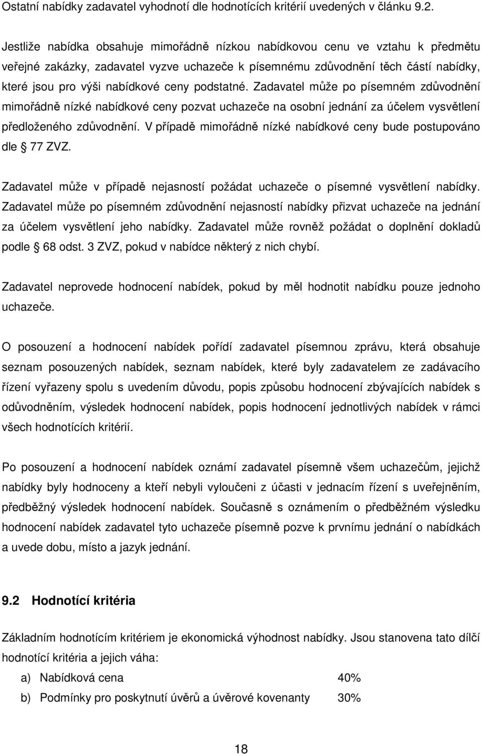 podstatné. Zadavatel může po písemném zdůvodnění mimořádně nízké nabídkové ceny pozvat uchazeče na osobní jednání za účelem vysvětlení předloženého zdůvodnění.