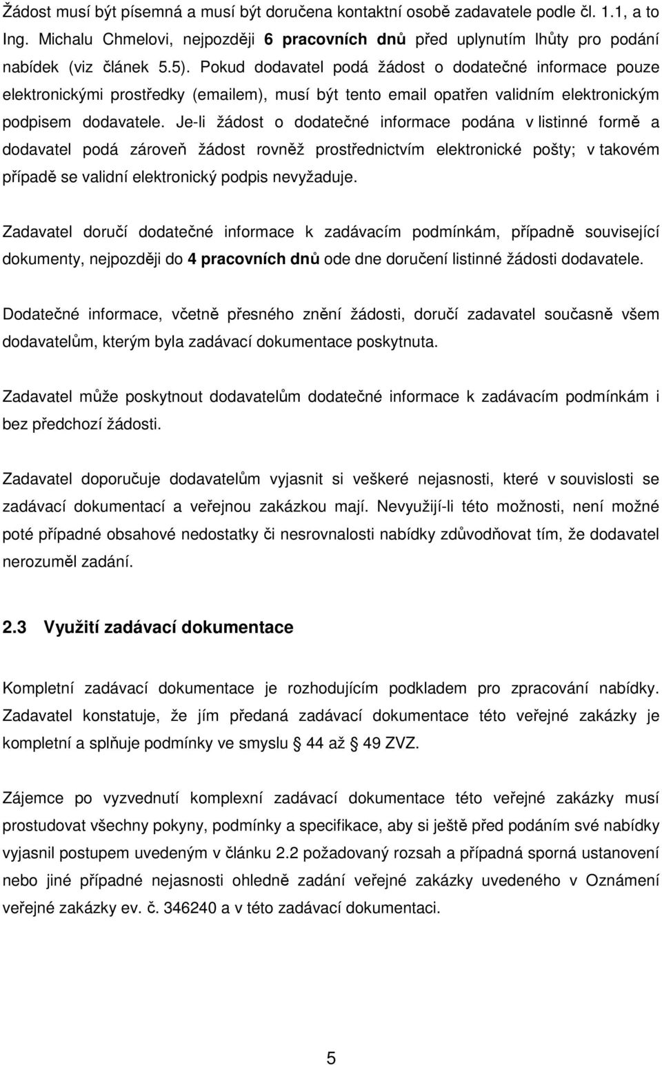 Je-li žádost o dodatečné informace podána v listinné formě a dodavatel podá zároveň žádost rovněž prostřednictvím elektronické pošty; v takovém případě se validní elektronický podpis nevyžaduje.