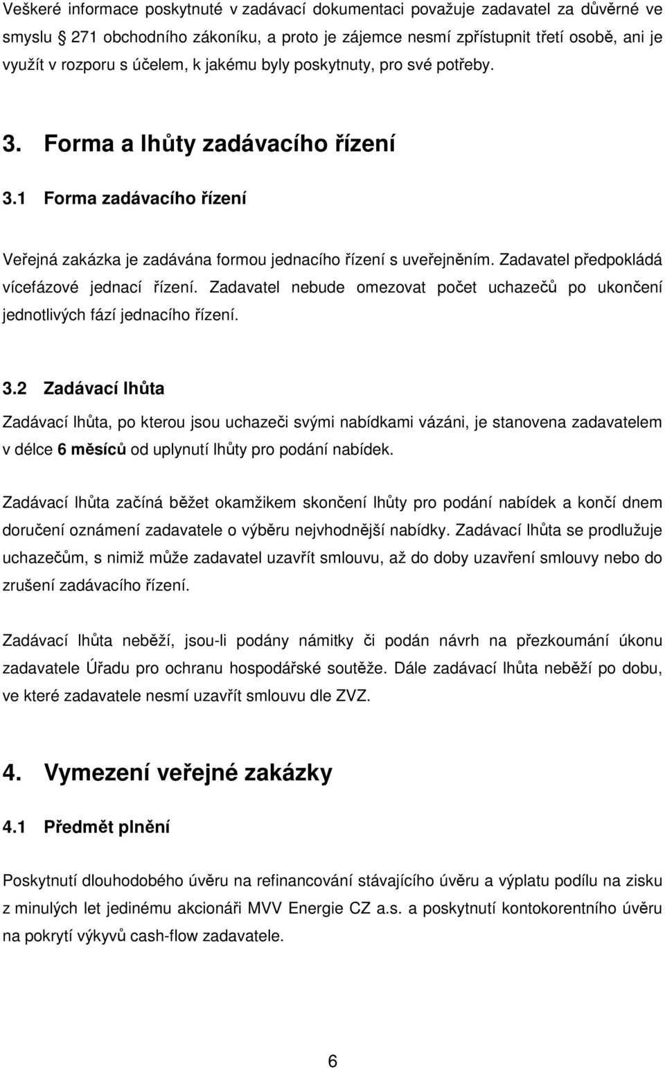 Zadavatel předpokládá vícefázové jednací řízení. Zadavatel nebude omezovat počet uchazečů po ukončení jednotlivých fází jednacího řízení. 3.