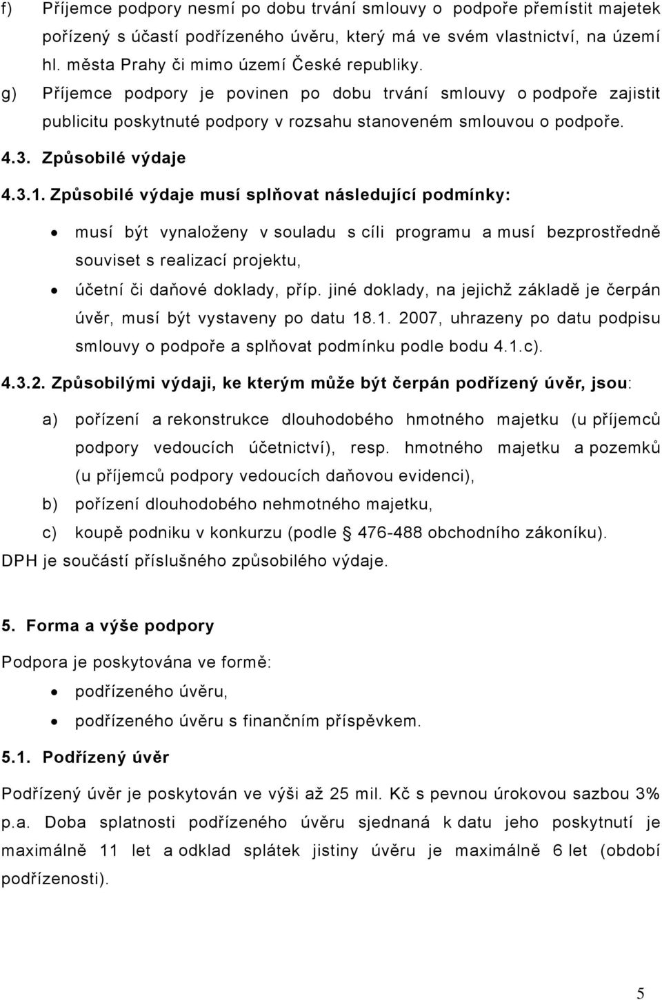 Způsobilé výdaje musí splňovat následující podmínky: musí být vynaloženy v souladu s cíli programu a musí bezprostředně souviset s realizací projektu, účetní či daňové doklady, příp.