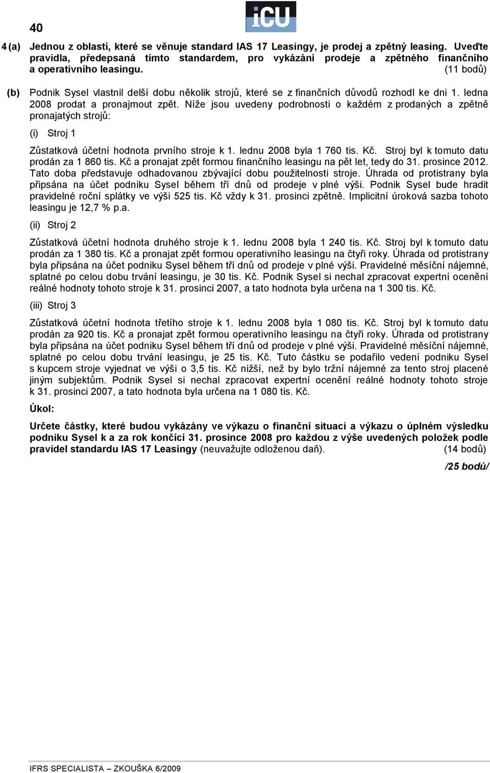 (11 bodů) (b) Podnik Sysel vlastnil delší dobu několik strojů, které se z finančních důvodů rozhodl ke dni 1. ledna 2008 prodat a pronajmout zpět.