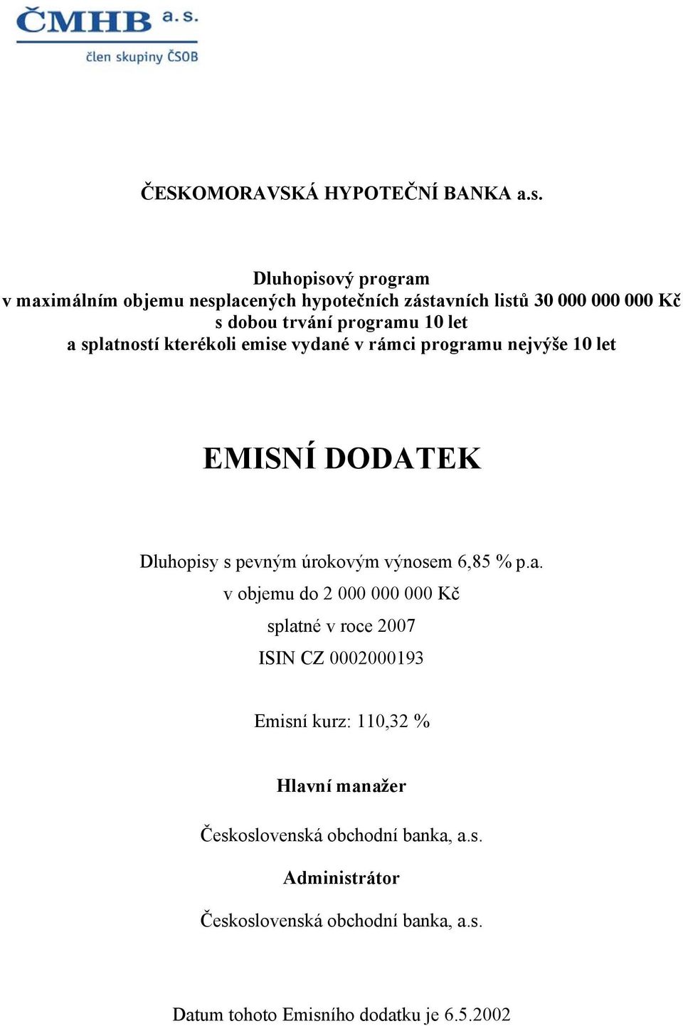 splatností kterékoli emise vydané v rámci programu nejvýše 10 let EMISNÍ DODATEK Dluhopisy s pevným úrokovým výnosem 6,85 % p.a. v