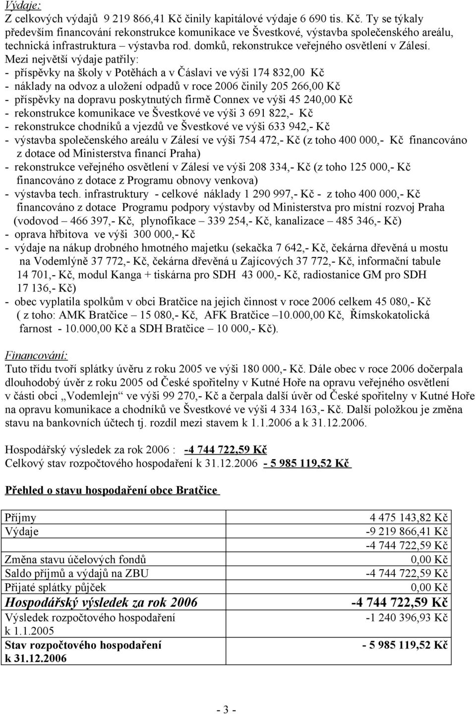 Mezi největší výdaje patřily: - příspěvky na školy v Potěhách a v Čáslavi ve výši 174 832,00 Kč - náklady na odvoz a uložení odpadů v roce 2006 činily 205 266,00 Kč - příspěvky na dopravu