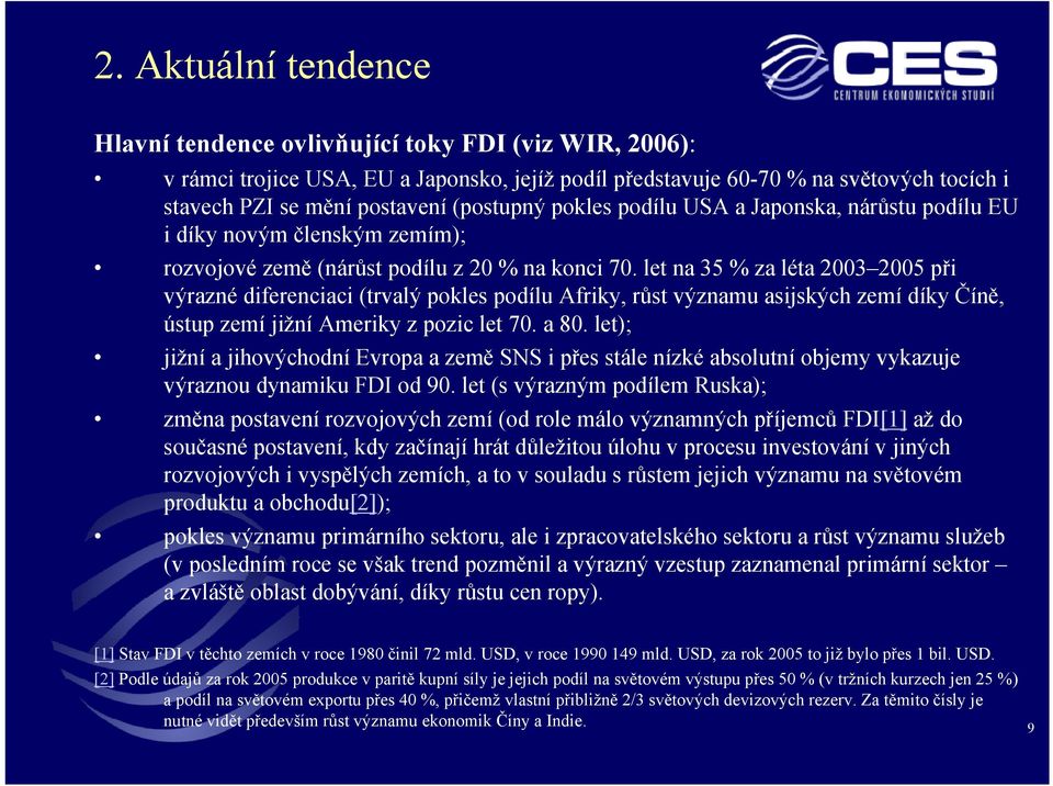 let na 35 % za léta 2003 2005 při výrazné diferenciaci (trvalý pokles podílu Afriky, růst významu asijských zemí díky Číně, ústup zemí jižní Ameriky z pozic let 70. a 80.