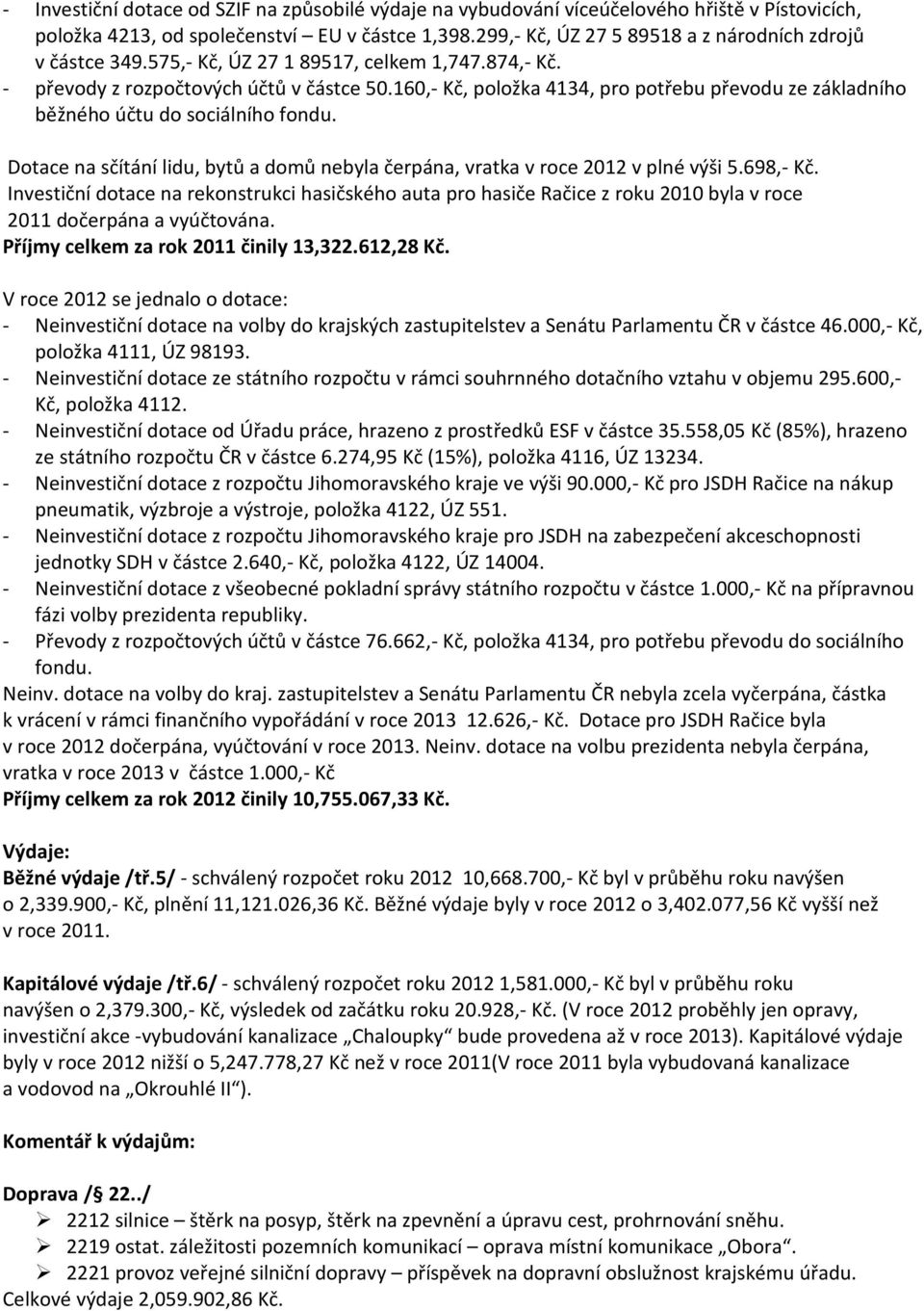 160,- Kč, položka 4134, pro potřebu převodu ze základního běžného účtu do sociálního fondu. Dotace na sčítání lidu, bytů a domů nebyla čerpána, vratka v roce 2012 v plné výši 5.698,- Kč.