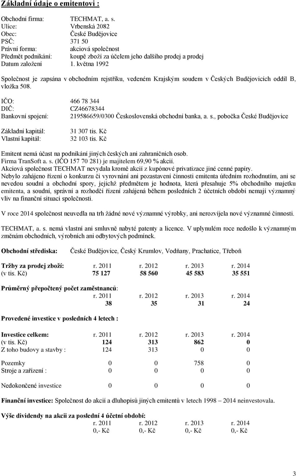 května 1992 Společnost je zapsána v obchodním rejstříku, vedeném Krajským soudem v Českých Budějovicích oddíl B, vložka 508.