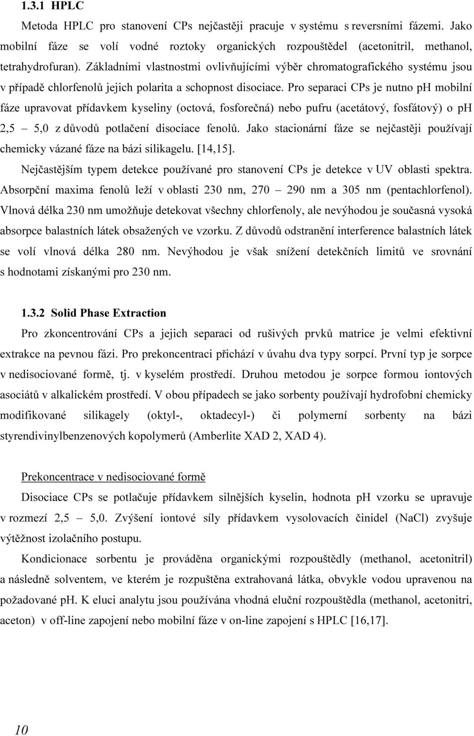 Pro separaci CPs je nutno ph mobilní fáze upravovat přídavkem kyseliny (octová, fosforečná) nebo pufru (acetátový, fosfátový) o ph 2,5 5,0 z důvodů potlačení disociace fenolů.