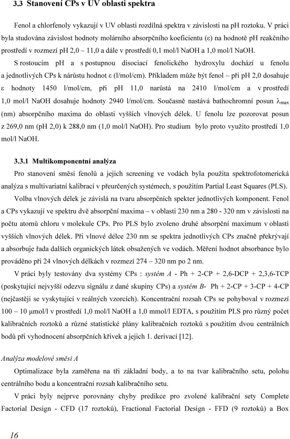 S rostoucím ph a s postupnou disociací fenolického hydroxylu dochází u fenolu a jednotlivých CPs k nárůstu hodnot ε (l/mol/cm).