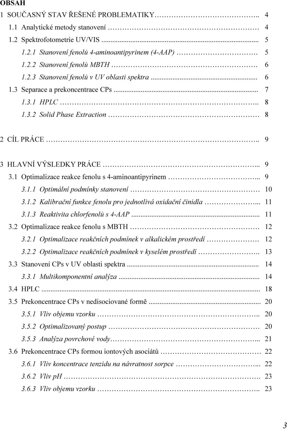 .. 9 3.1.1 Optimální podmínky stanovení 10 3.1.2 Kalibrační funkce fenolu pro jednotlivá oxidační činidla... 11 3.1.3 Reaktivita chlorfenolů s 4-AAP... 11 3.2 Optimalizace reakce fenolu s MBTH 12 3.2.1 Optimalizace reakčních podmínek v alkalickém prostředí.