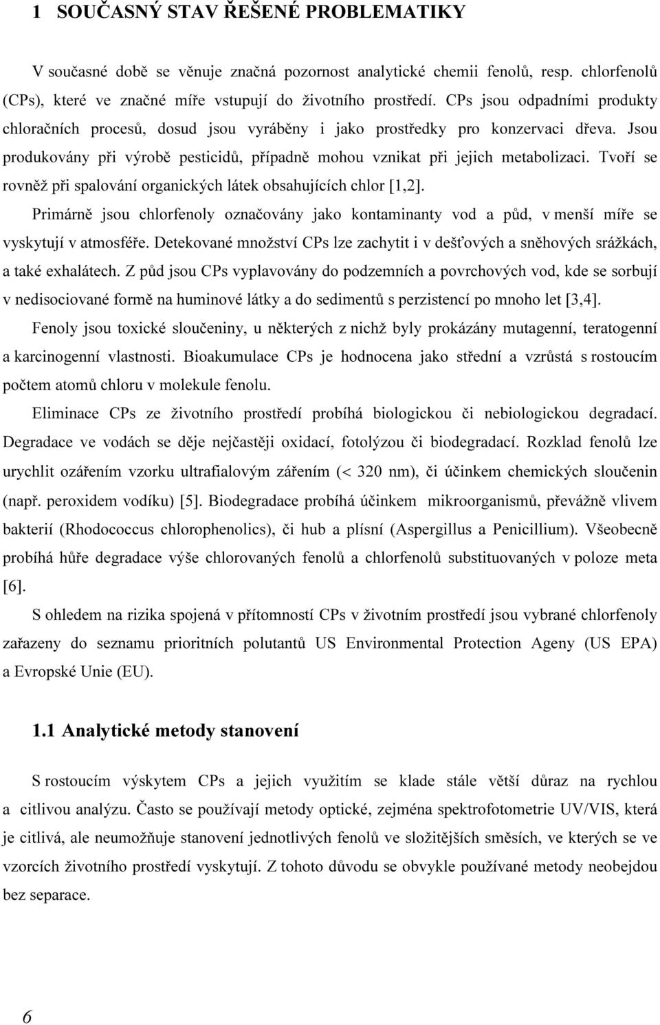 Tvoří se rovněž při spalování organických látek obsahujících chlor [1,2]. Primárně jsou chlorfenoly označovány jako kontaminanty vod a půd, v menší míře se vyskytují v atmosféře.