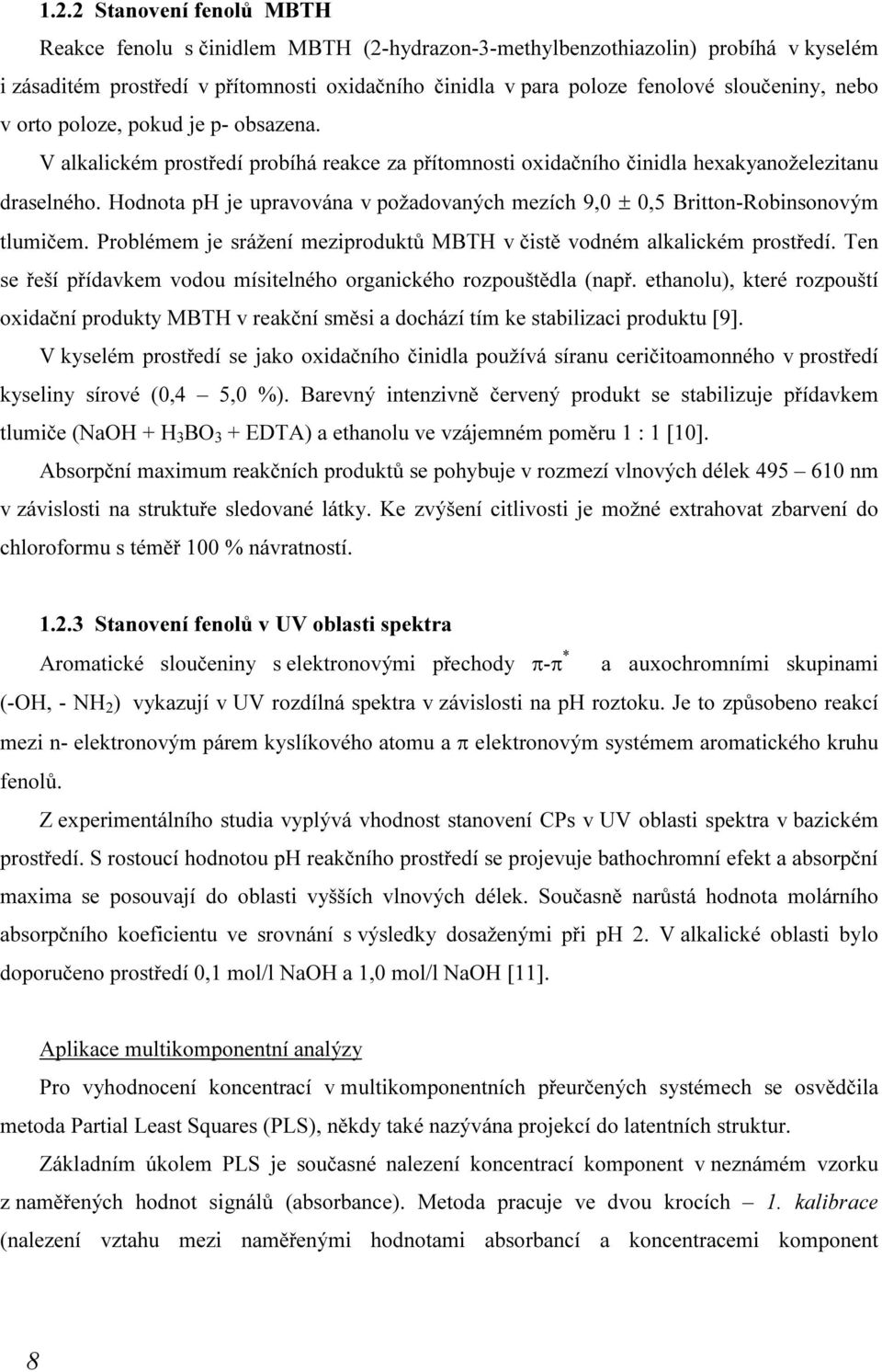 Hodnota ph je upravována v požadovaných mezích 9,0 ± 0,5 Britton-Robinsonovým tlumičem. Problémem je srážení meziproduktů MBTH v čistě vodném alkalickém prostředí.