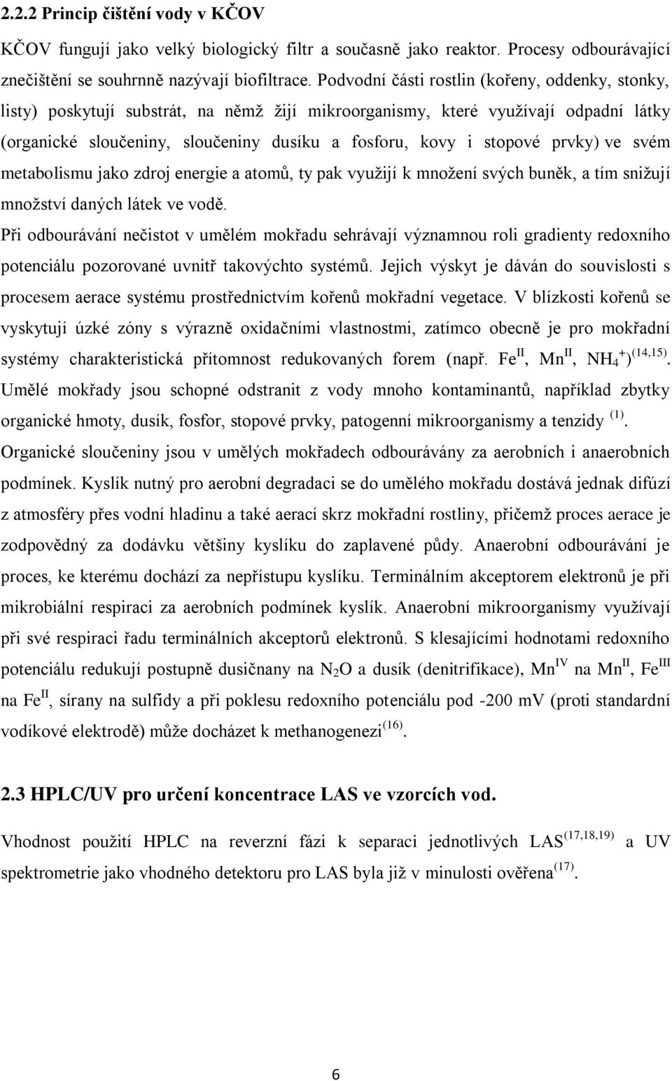 stopové prvky) ve svém metabolismu jako zdroj energie a atomů, ty pak využijí k množení svých buněk, a tím snižují množství daných látek ve vodě.