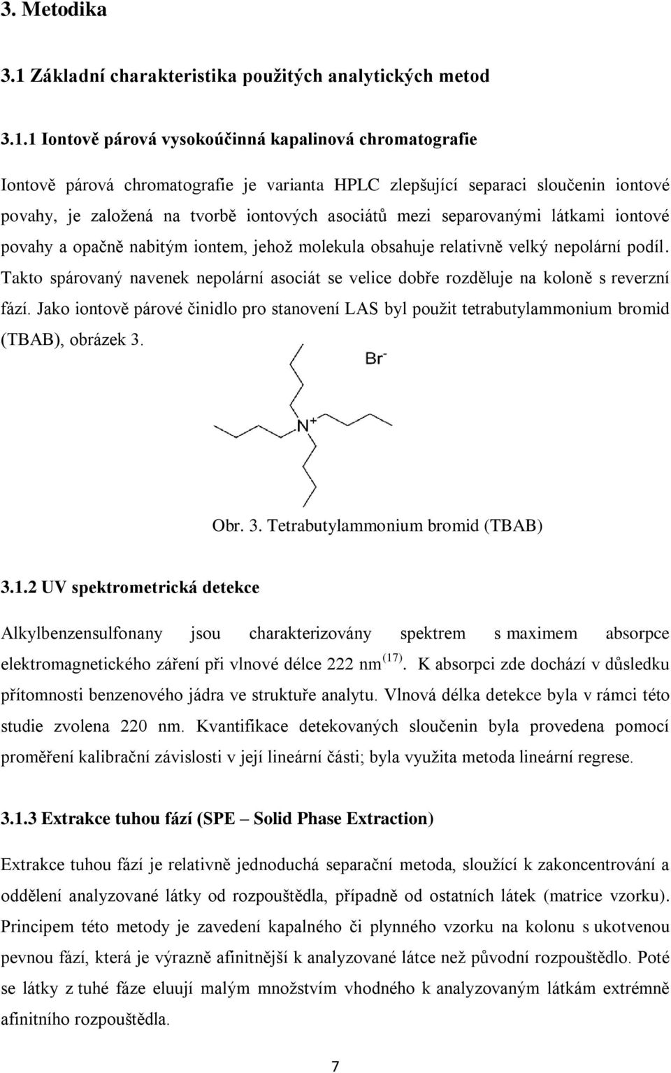 1 Iontově párová vysokoúčinná kapalinová chromatografie Iontově párová chromatografie je varianta HPLC zlepšující separaci sloučenin iontové povahy, je založená na tvorbě iontových asociátů mezi