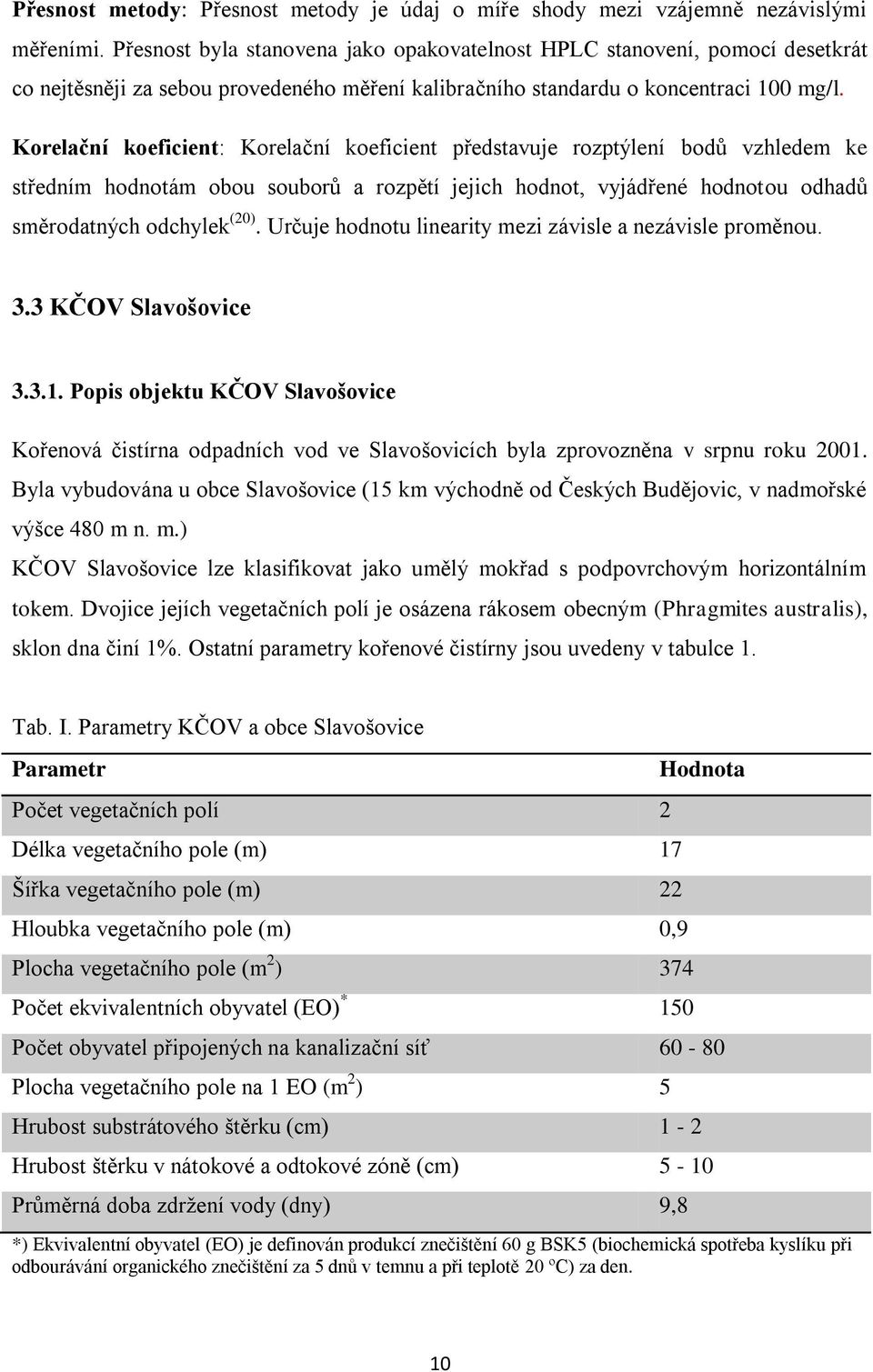 Korelační koeficient: Korelační koeficient představuje rozptýlení bodů vzhledem ke středním hodnotám obou souborů a rozpětí jejich hodnot, vyjádřené hodnotou odhadů směrodatných odchylek (20).