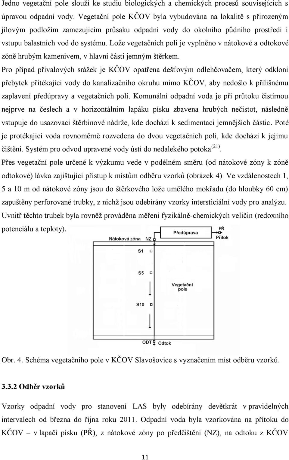 Lože vegetačních polí je vyplněno v nátokové a odtokové zóně hrubým kamenivem, v hlavní části jemným štěrkem.