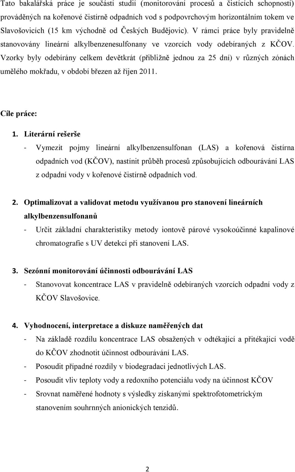 Vzorky byly odebírány celkem devětkrát (přibližně jednou za 25 dní) v různých zónách umělého mokřadu, v období březen až říjen 2011. Cíle práce: 1.