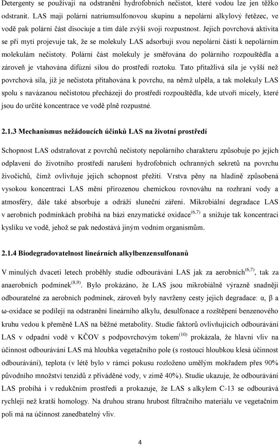 Jejich povrchová aktivita se při mytí projevuje tak, že se molekuly LAS adsorbují svou nepolární částí k nepolárním molekulám nečistoty.