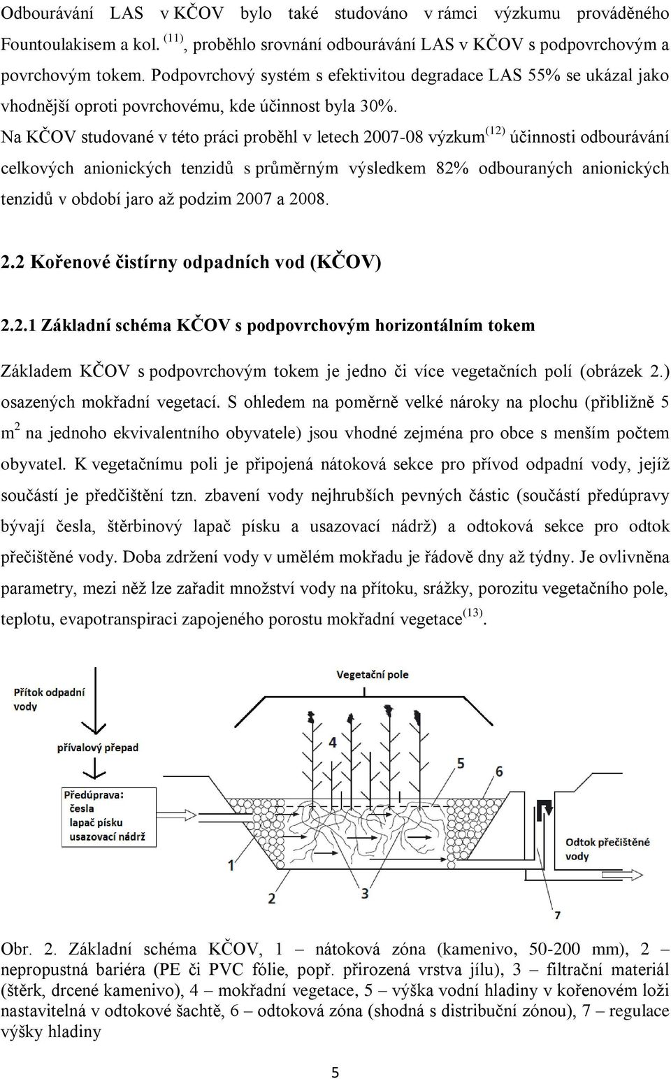 Na KČOV studované v této práci proběhl v letech 2007-08 výzkum (12) účinnosti odbourávání celkových anionických tenzidů s průměrným výsledkem 82% odbouraných anionických tenzidů v období jaro až