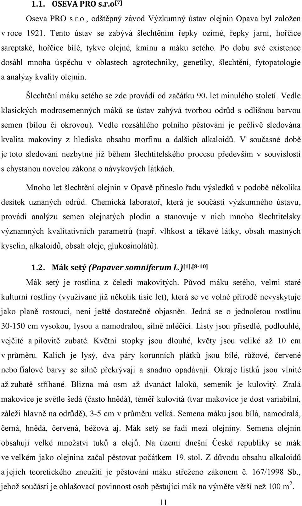 Po dobu své existence dosáhl mnoha úspěchu v oblastech agrotechniky, genetiky, šlechtění, fytopatologie a analýzy kvality olejnin. Šlechtění máku setého se zde provádí od začátku 90.