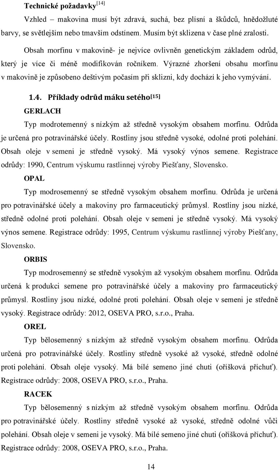 Výrazné zhoršení obsahu morfinu v makovině je způsobeno deštivým počasím při sklizni, kdy dochází k jeho vymývání. 1.4.