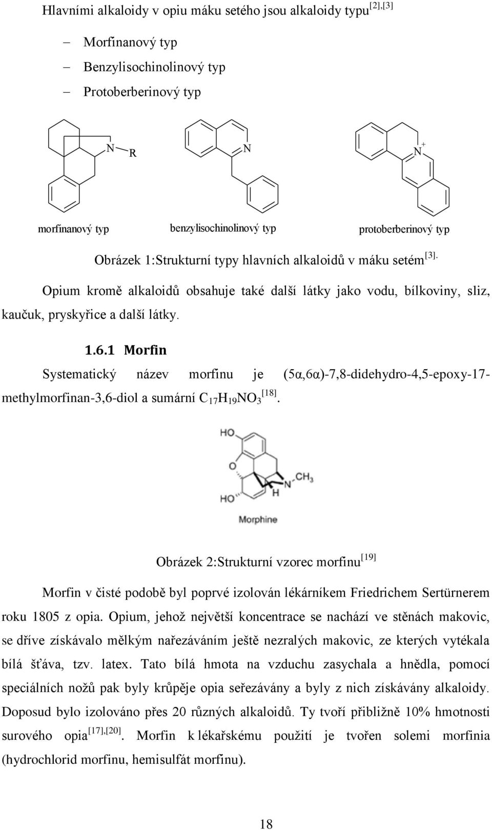 1 Morfin Systematický název morfinu je (5α,6α)-7,8-didehydro-4,5-epoxy-17- methylmorfinan-3,6-diol a sumární C 17 H 19 NO [18] 3.