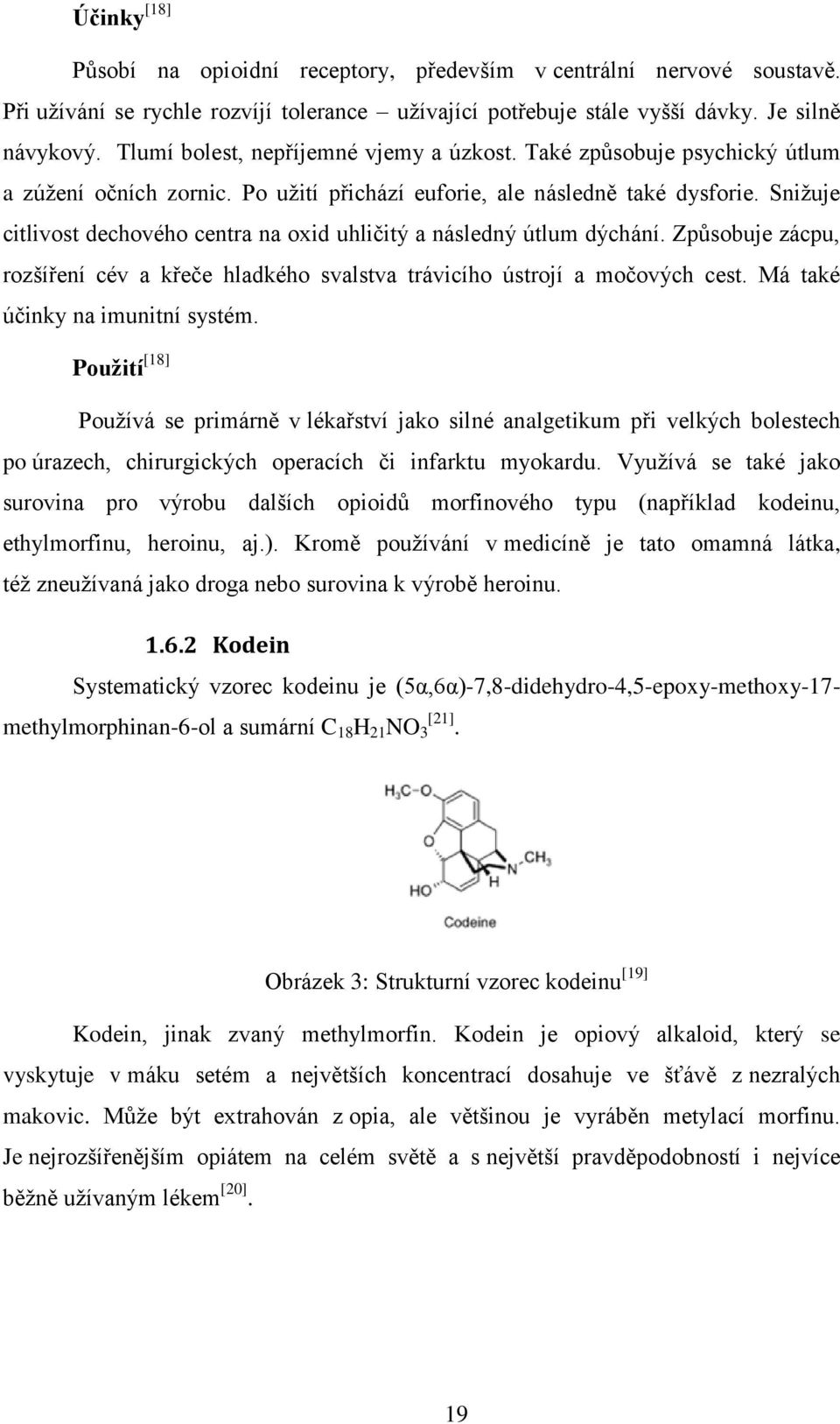 Snižuje citlivost dechového centra na oxid uhličitý a následný útlum dýchání. Způsobuje zácpu, rozšíření cév a křeče hladkého svalstva trávicího ústrojí a močových cest.