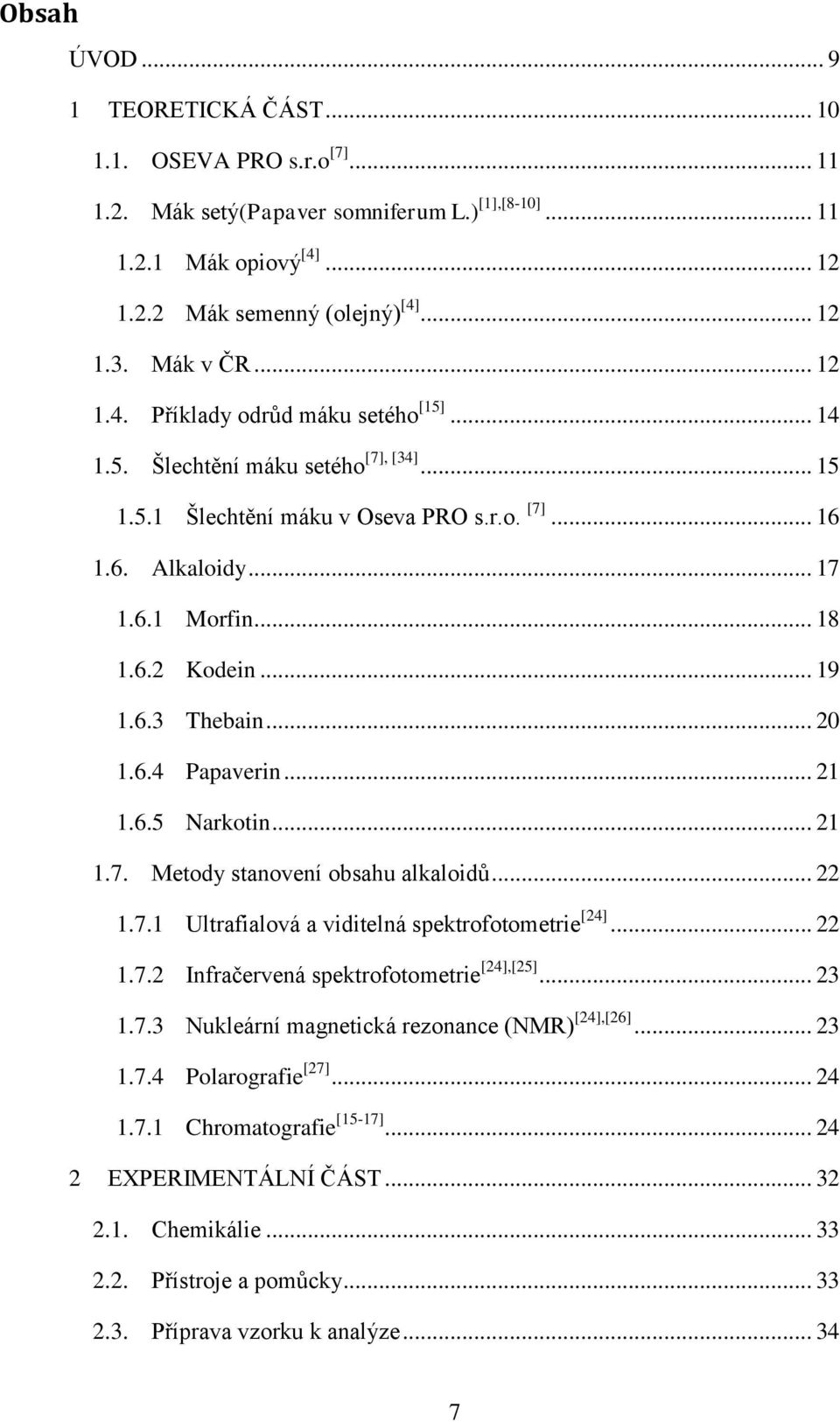 .. 19 1.6.3 Thebain... 20 1.6.4 Papaverin... 21 1.6.5 Narkotin... 21 1.7. Metody stanovení obsahu alkaloidů... 22 1.7.1 Ultrafialová a viditelná spektrofotometrie [24]... 22 1.7.2 Infračervená spektrofotometrie [24],[25].