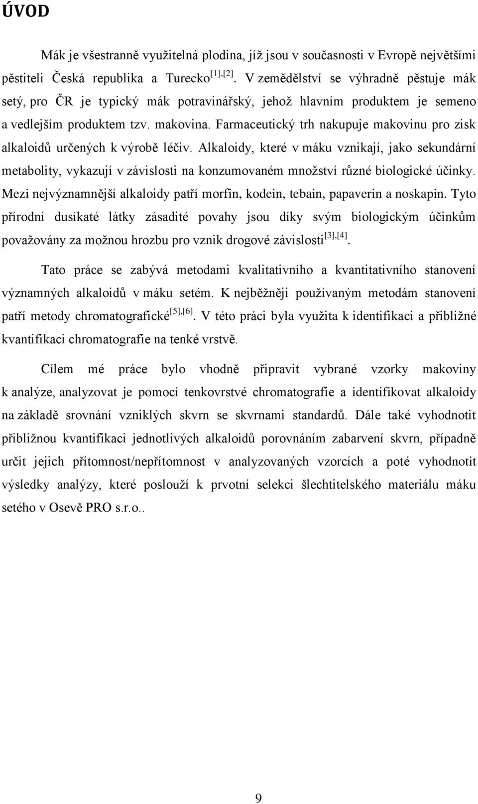 Farmaceutický trh nakupuje makovinu pro zisk alkaloidů určených k výrobě léčiv.