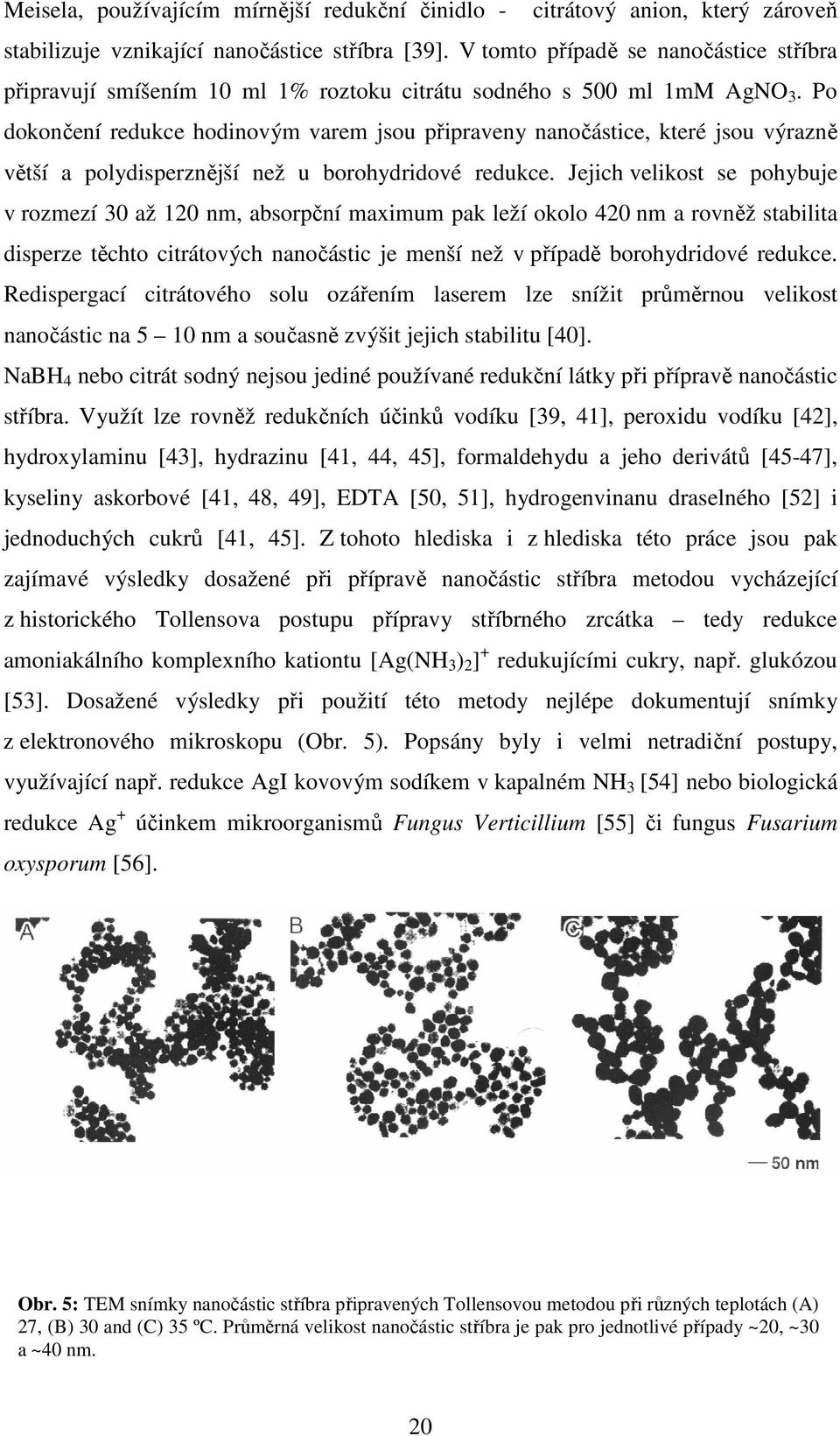 Po dokončení redukce hodinovým varem jsou připraveny nanočástice, které jsou výrazně větší a polydisperznější než u borohydridové redukce.