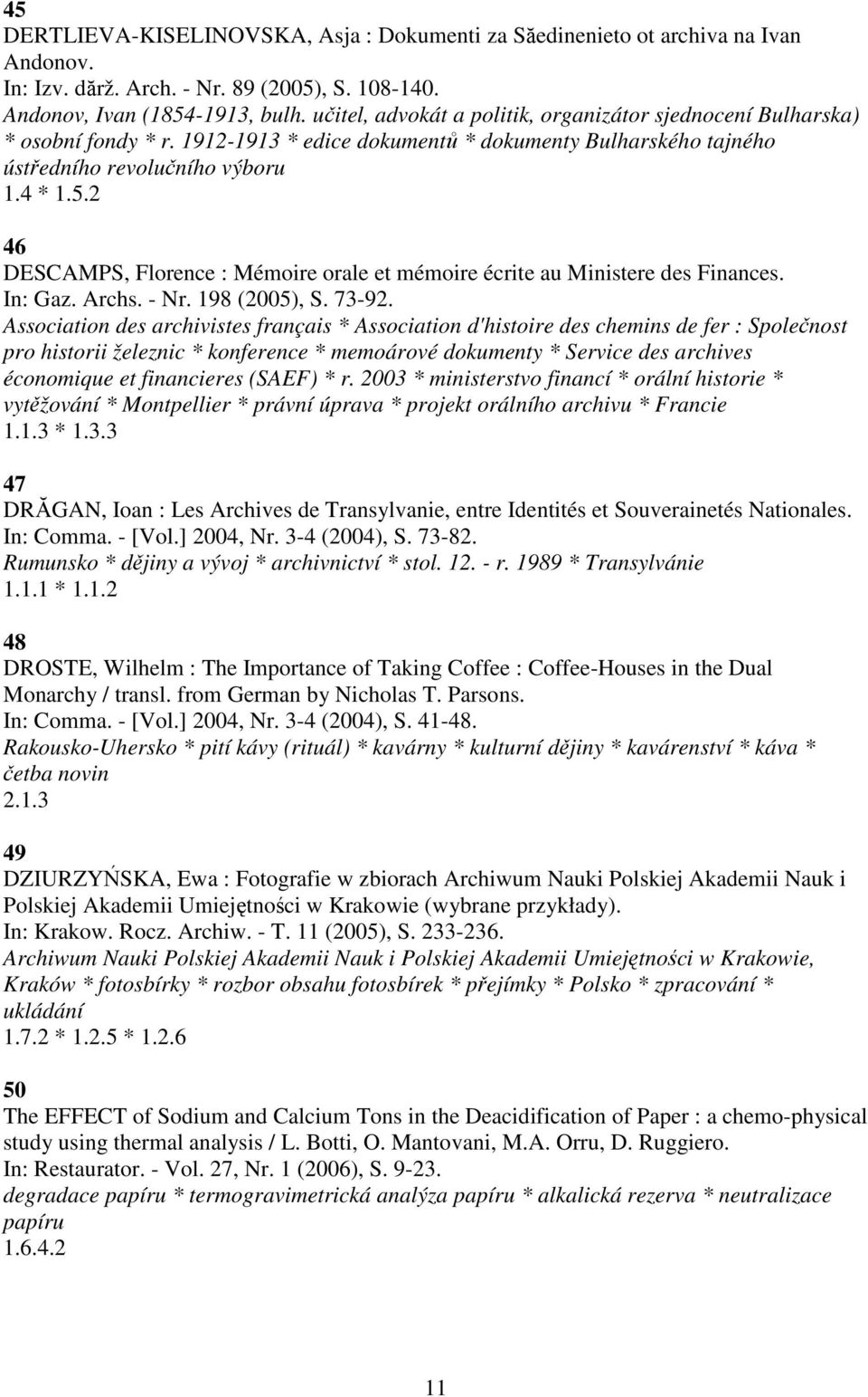 2 46 DESCAMPS, Florence : Mémoire orale et mémoire écrite au Ministere des Finances. In: Gaz. Archs. - Nr. 198 (2005), S. 73-92.