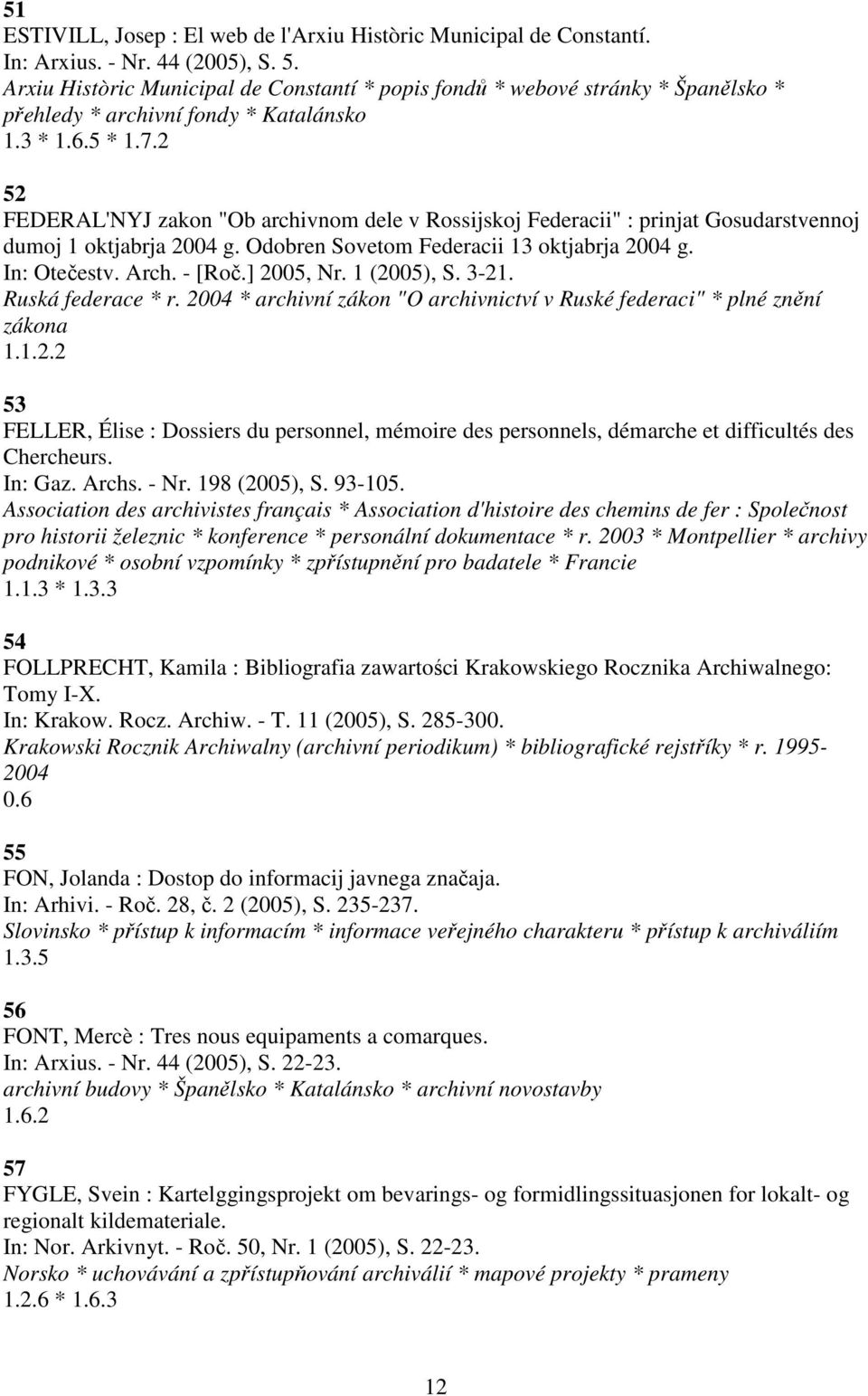 2 52 FEDERAL'NYJ zakon "Ob archivnom dele v Rossijskoj Federacii" : prinjat Gosudarstvennoj dumoj 1 oktjabrja 2004 g. Odobren Sovetom Federacii 13 oktjabrja 2004 g. In: Otečestv. Arch. - [Roč.