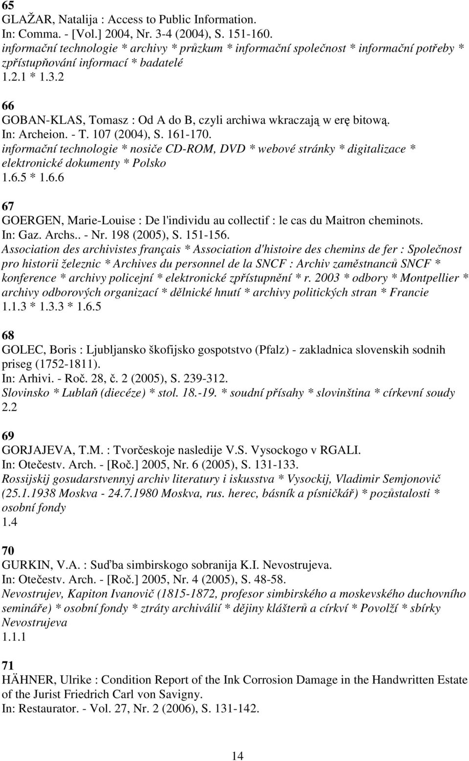 2 66 GOBAN-KLAS, Tomasz : Od A do B, czyli archiwa wkraczają w erę bitową. In: Archeion. - T. 107 (2004), S. 161-170.