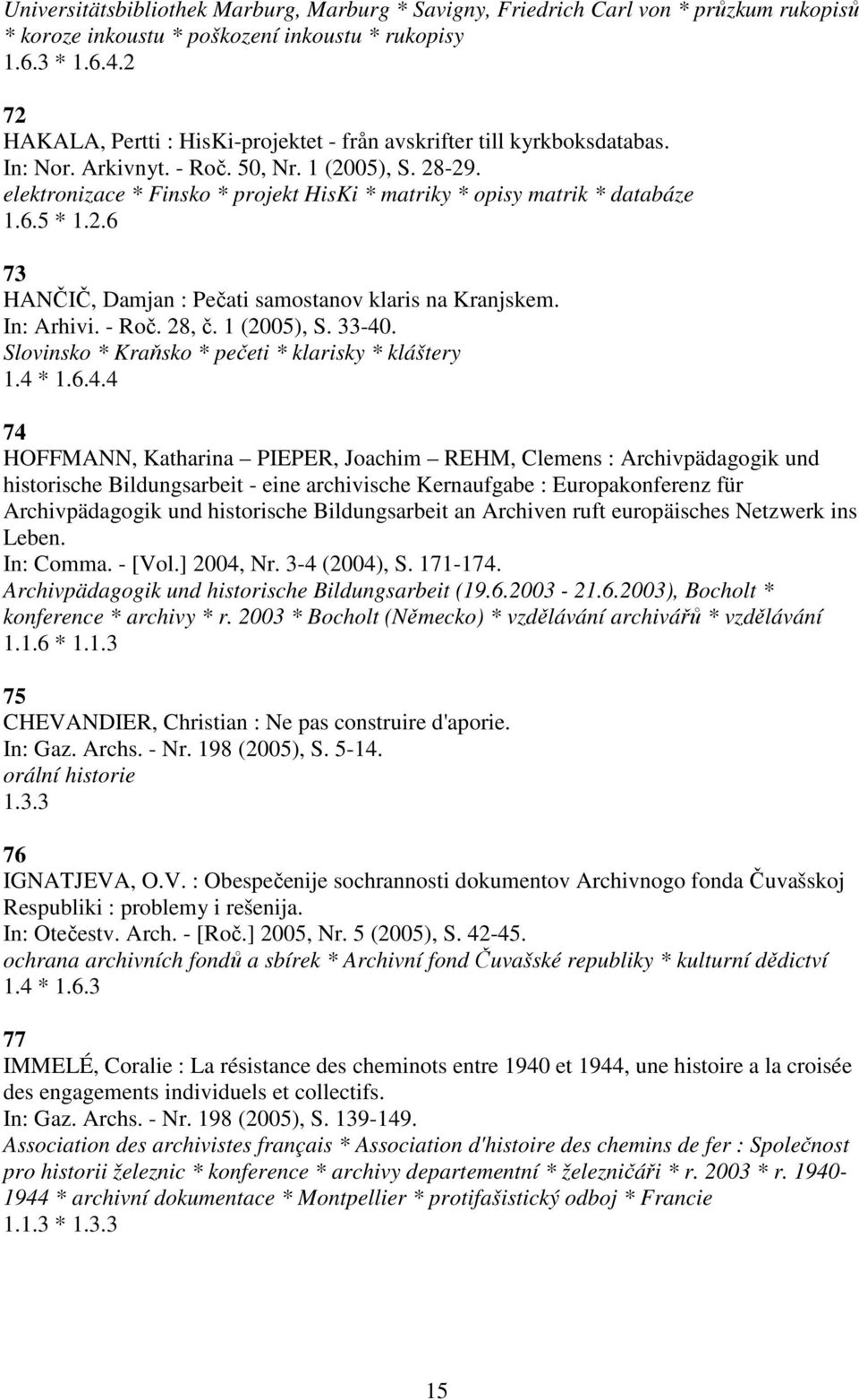 elektronizace * Finsko * projekt HisKi * matriky * opisy matrik * databáze 1.6.5 * 1.2.6 73 HANČIČ, Damjan : Pečati samostanov klaris na Kranjskem. In: Arhivi. - Roč. 28, č. 1 (2005), S. 33-40.