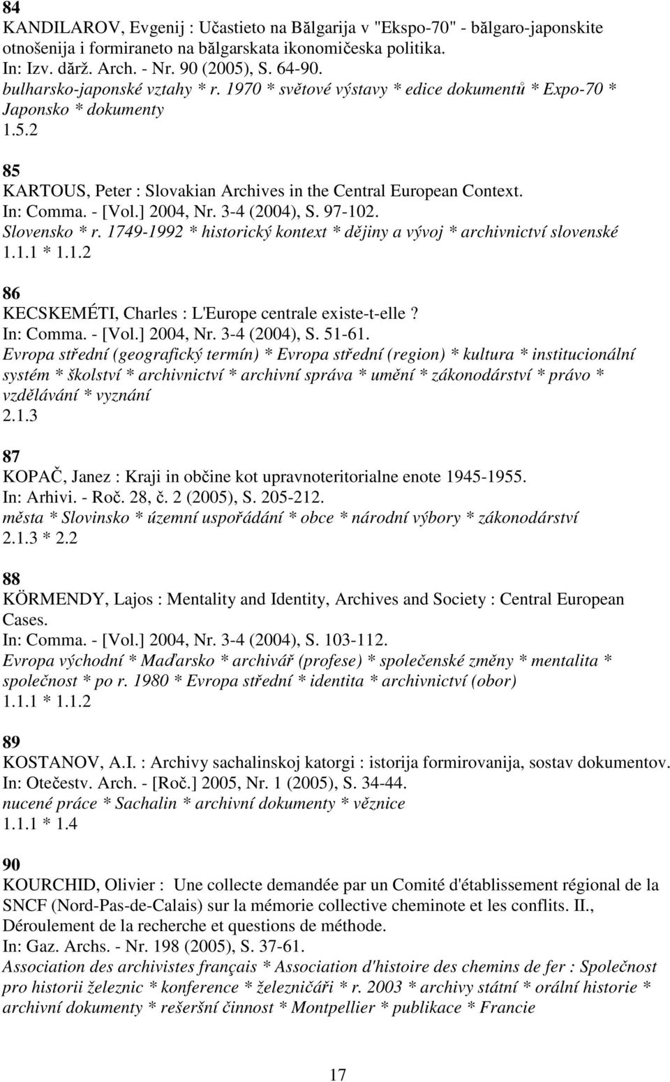 - [Vol.] 2004, Nr. 3-4 (2004), S. 97-102. Slovensko * r. 1749-1992 * historický kontext * dějiny a vývoj * archivnictví slovenské 1.1.1 * 1.1.2 86 KECSKEMÉTI, Charles : L'Europe centrale existe-t-elle?