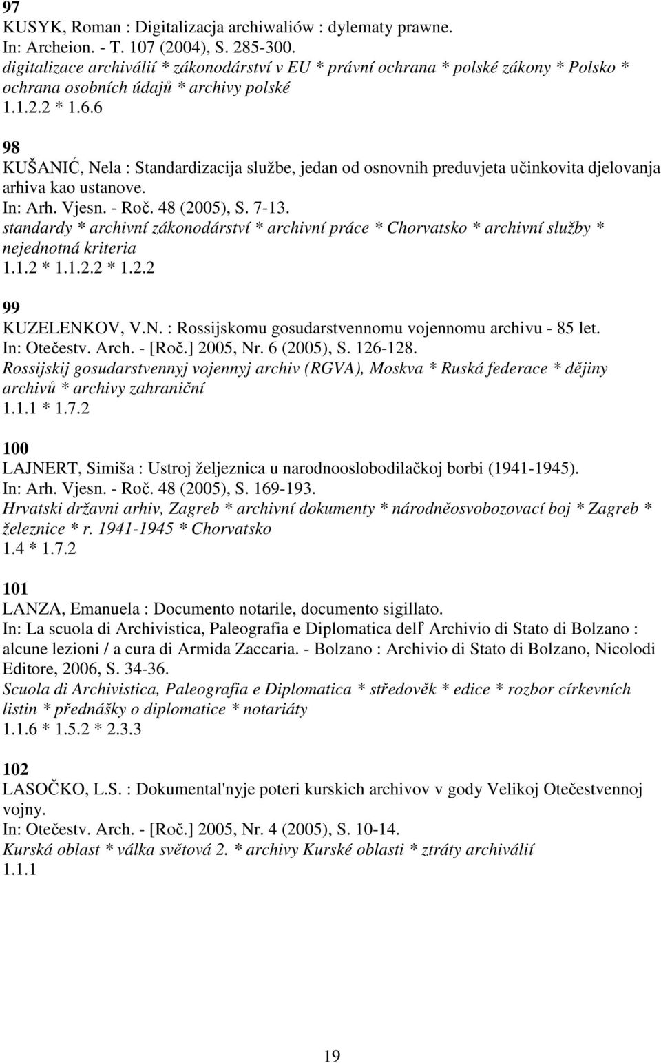 6 98 KUŠANIĆ, Nela : Standardizacija službe, jedan od osnovnih preduvjeta učinkovita djelovanja arhiva kao ustanove. In: Arh. Vjesn. - Roč. 48 (2005), S. 7-13.