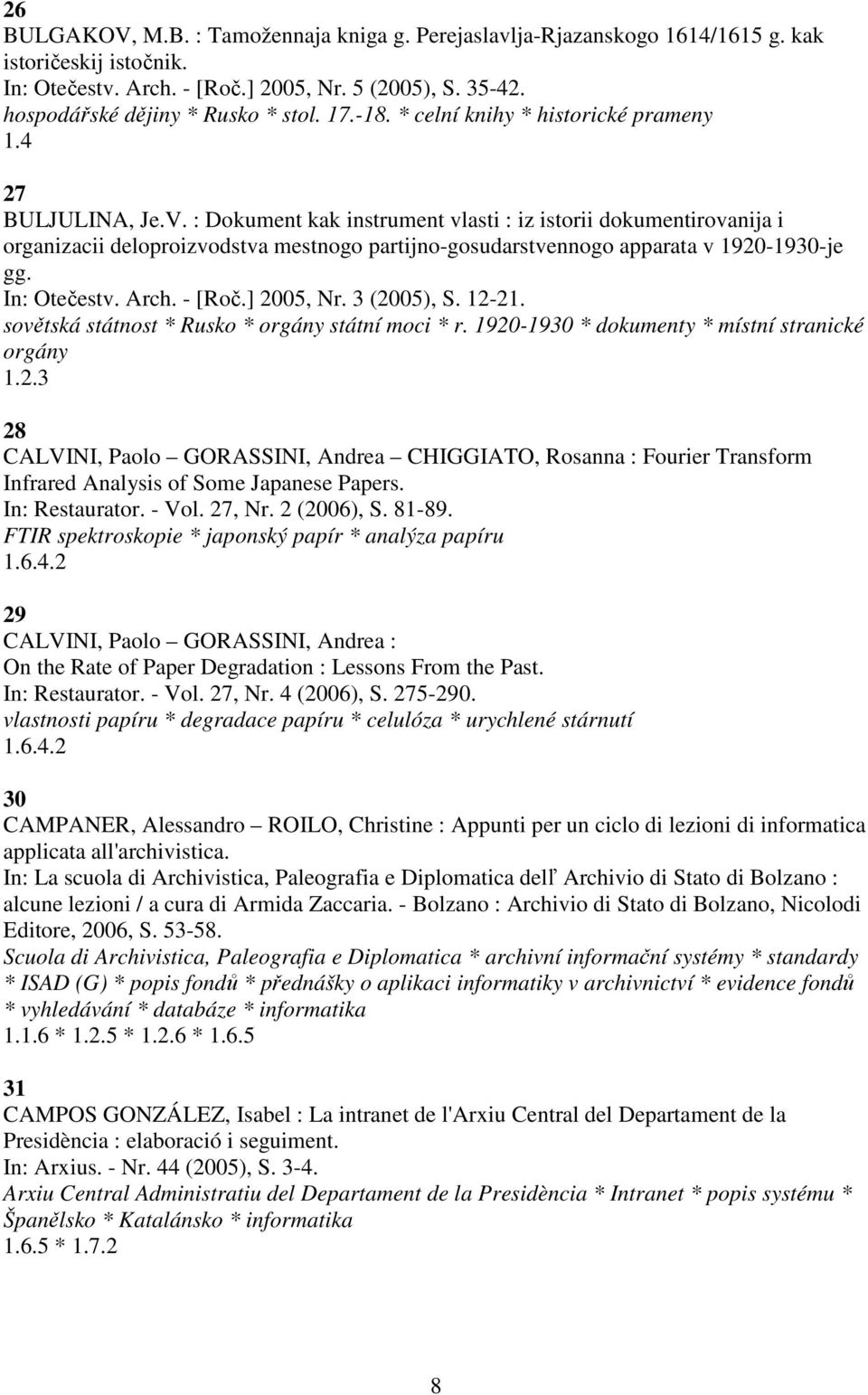 : Dokument kak instrument vlasti : iz istorii dokumentirovanija i organizacii deloproizvodstva mestnogo partijno-gosudarstvennogo apparata v 1920-1930-je gg. In: Otečestv. Arch. - [Roč.] 2005, Nr.