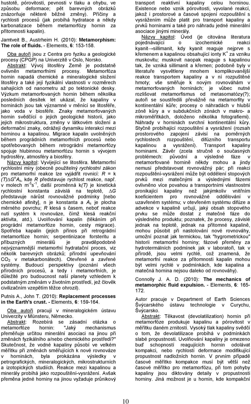 - Elements, 6: 153-158. Oba autoři jsou z Centra pro fyziku a geologické procesy (CPGP) na Univerzitě v Oslo, Norsko. Abstrakt: Vývoj litosféry Země je podstatně ovlivněn metamorfními procesy.