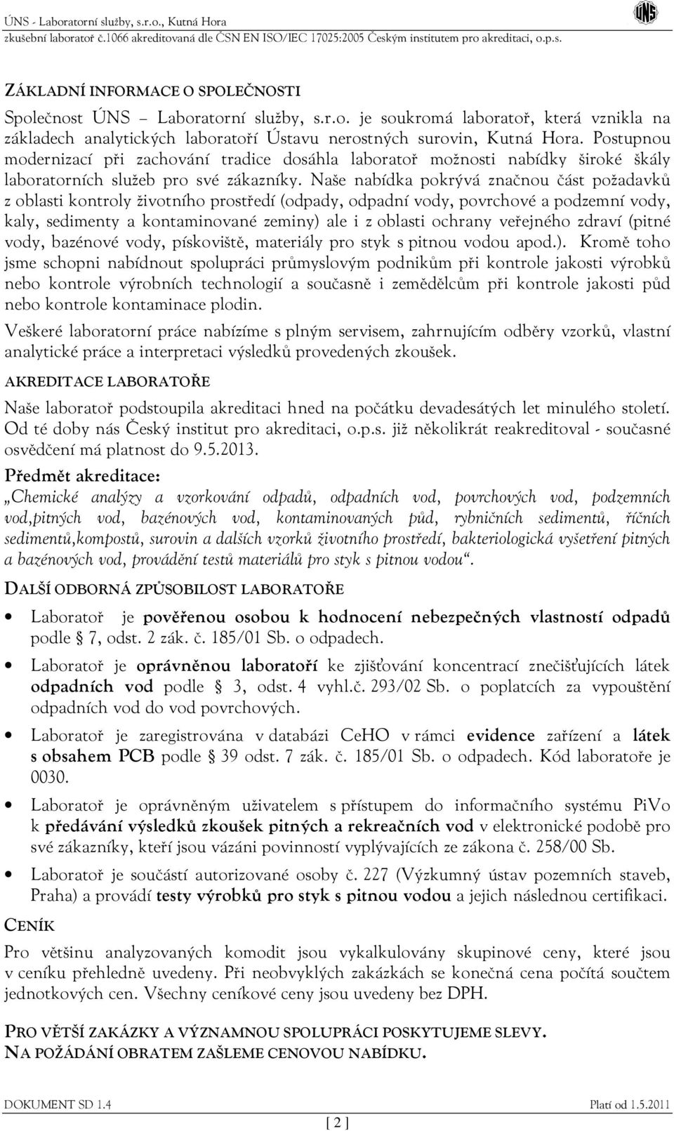 Naše nabídka pokrývá značnou část požadavků z oblasti kontroly životního prostředí (odpady, odpadní vody, povrchové a podzemní vody, kaly, sedimenty a kontaminované zeminy) ale i z oblasti ochrany