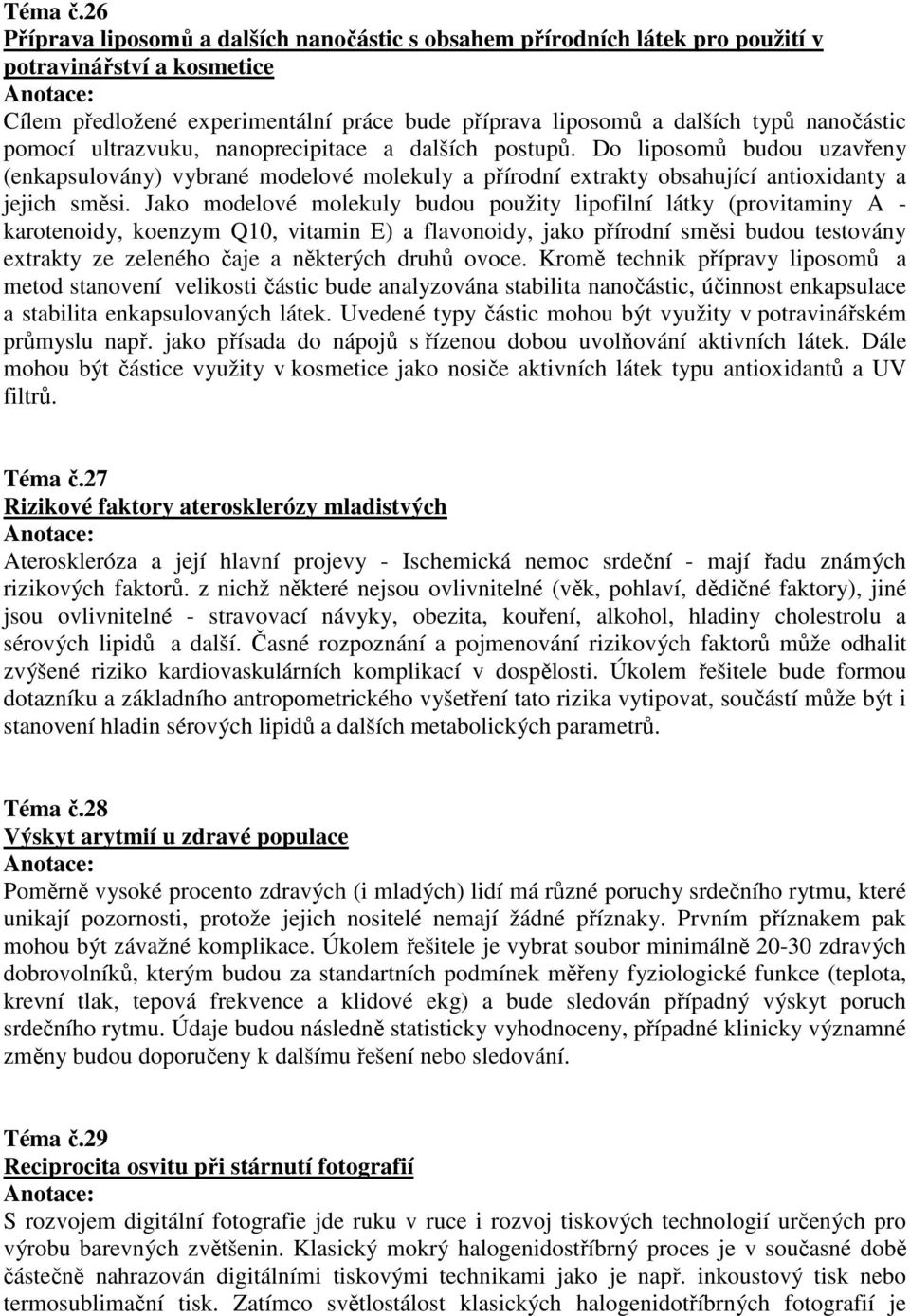 pomocí ultrazvuku, nanoprecipitace a dalších postupů. Do liposomů budou uzavřeny (enkapsulovány) vybrané modelové molekuly a přírodní extrakty obsahující antioxidanty a jejich směsi.