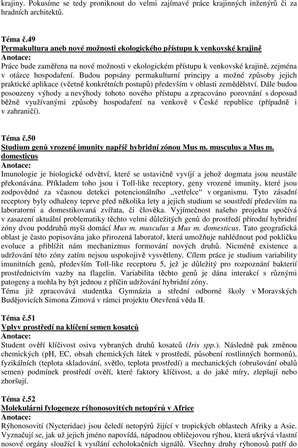 Budou popsány permakulturní principy a možné způsoby jejich praktické aplikace (včetně konkrétních postupů) především v oblasti zemědělství.