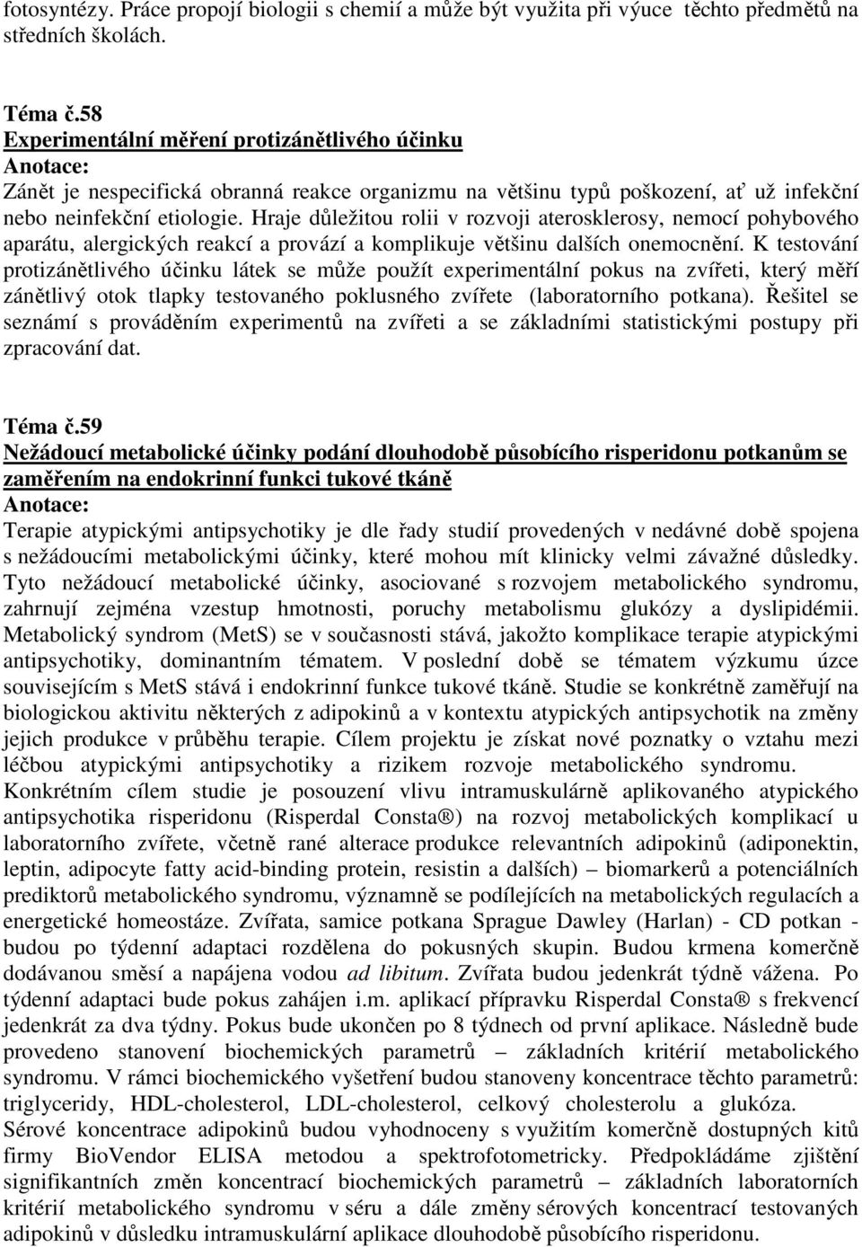 Hraje důležitou rolii v rozvoji aterosklerosy, nemocí pohybového aparátu, alergických reakcí a provází a komplikuje většinu dalších onemocnění.