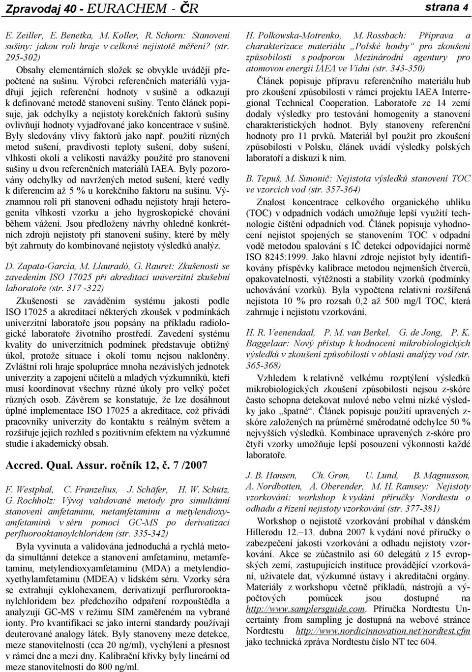 Výrobci referenčních materiálů vyjadřují jejich referenční hodnoty v sušině a odkazují k definované metodě stanovení sušiny.