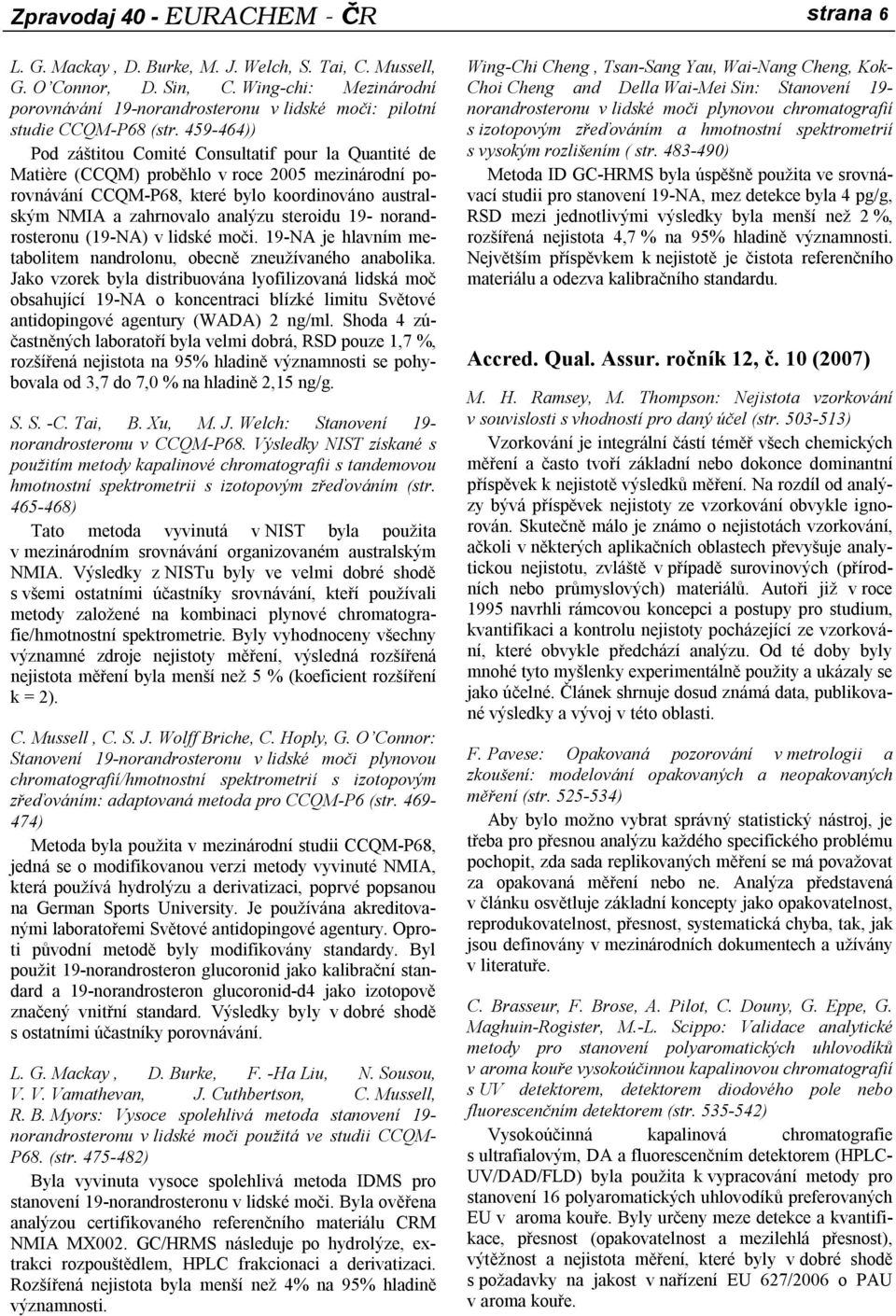 459-464)) Pod záštitou Comité Consultatif pour la Quantité de Matière (CCQM) proběhlo v roce 2005 mezinárodní porovnávání CCQM-P68, které bylo koordinováno australským NMIA a zahrnovalo analýzu