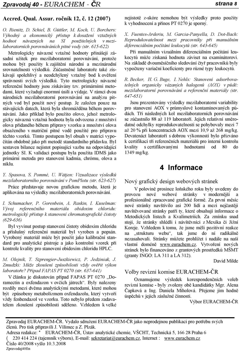 615-622) Metrologicky návazné vztažné hodnoty přinášejí zásadní užitek pro mezilaboratorní porovnávání, protože mohou být použity k zajištění národní a mezinárodní srovnatelnosti výsledků.