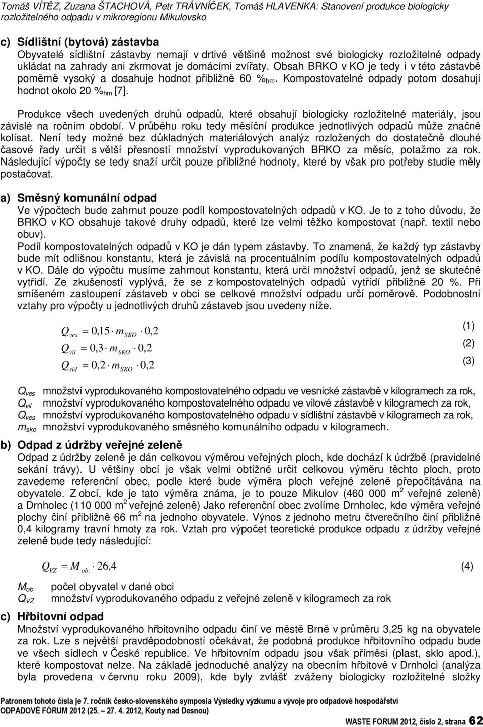 Obsah BRKO v KO je tedy i v této zástavb pomrn vysoký a dosahuje hodnot pibližn 60 % hm. Kompostovatelné odpady potom dosahují hodnot okolo 20 % hm [7].