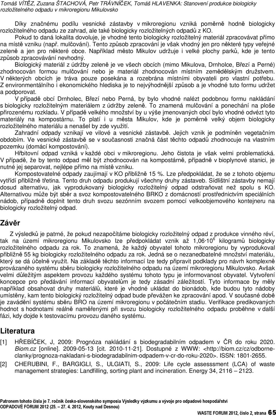 Pokud to daná lokalita dovoluje, je vhodné tento biologicky rozložitelný materiál zpracovávat pímo na míst vzniku (nap. mulování).